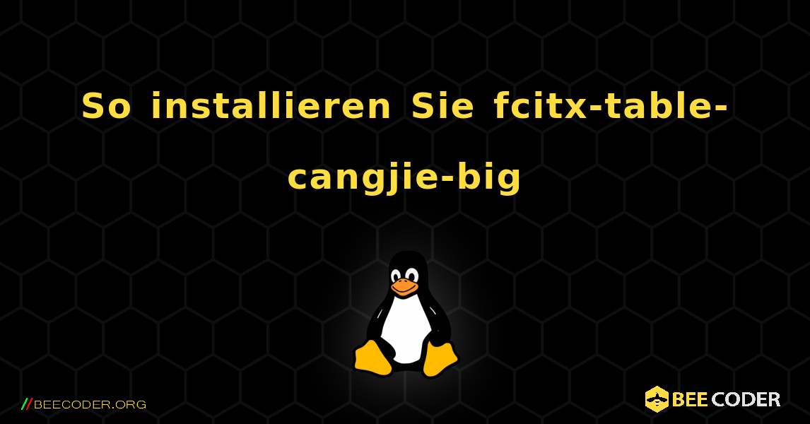 So installieren Sie fcitx-table-cangjie-big . Linux
