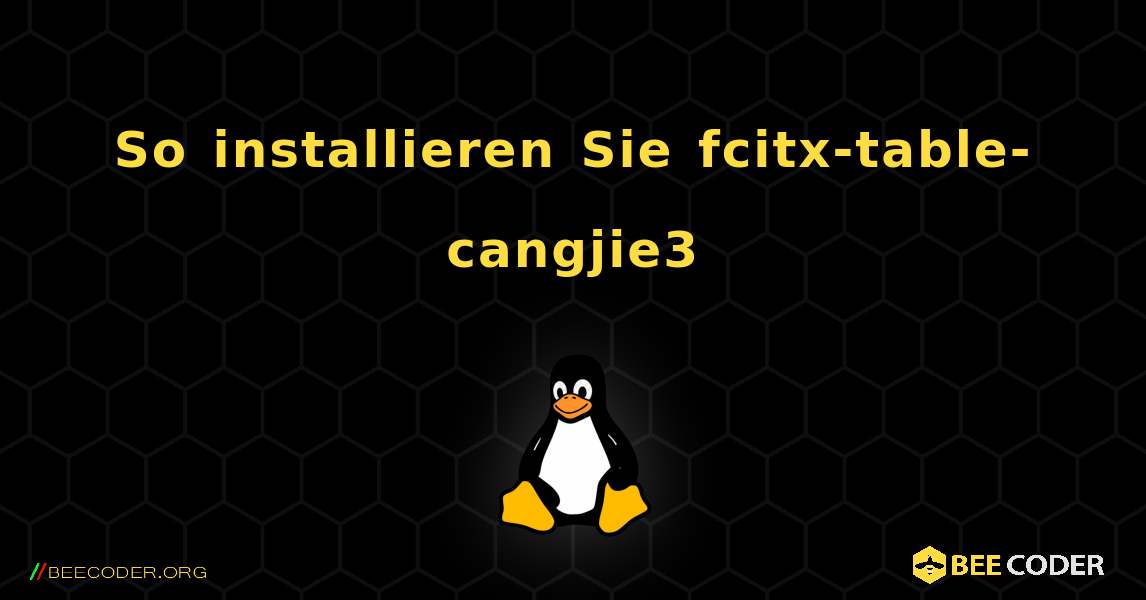 So installieren Sie fcitx-table-cangjie3 . Linux