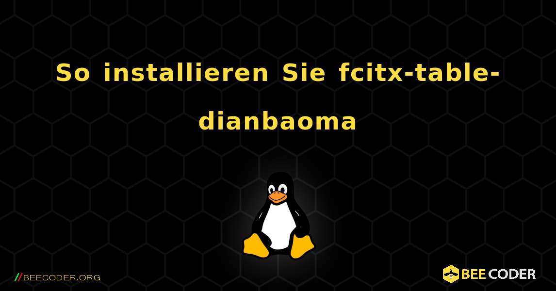 So installieren Sie fcitx-table-dianbaoma . Linux