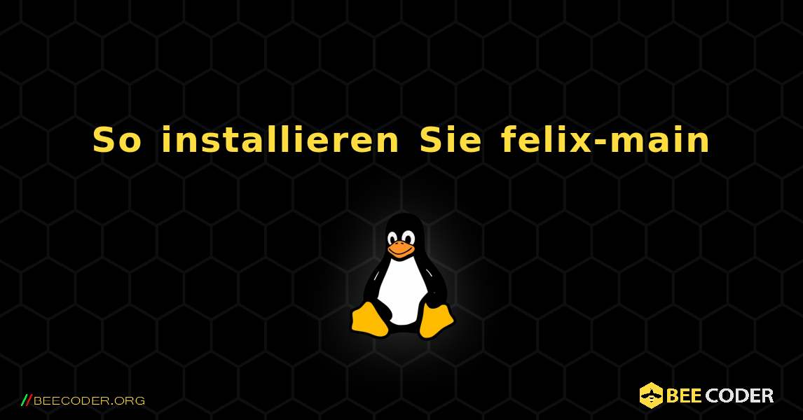 So installieren Sie felix-main . Linux