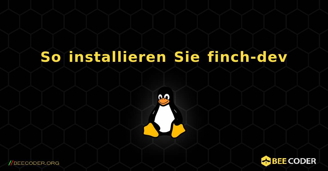 So installieren Sie finch-dev . Linux