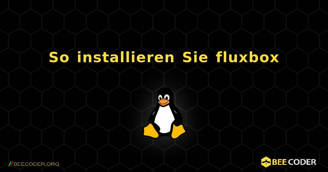 So installieren Sie fluxbox . Linux