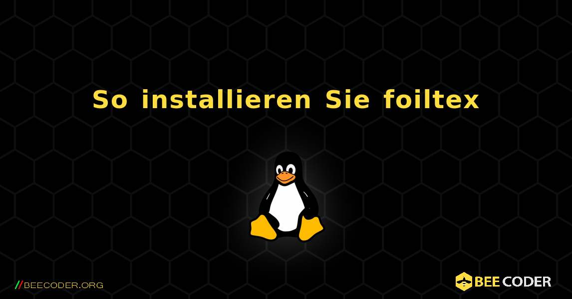 So installieren Sie foiltex . Linux