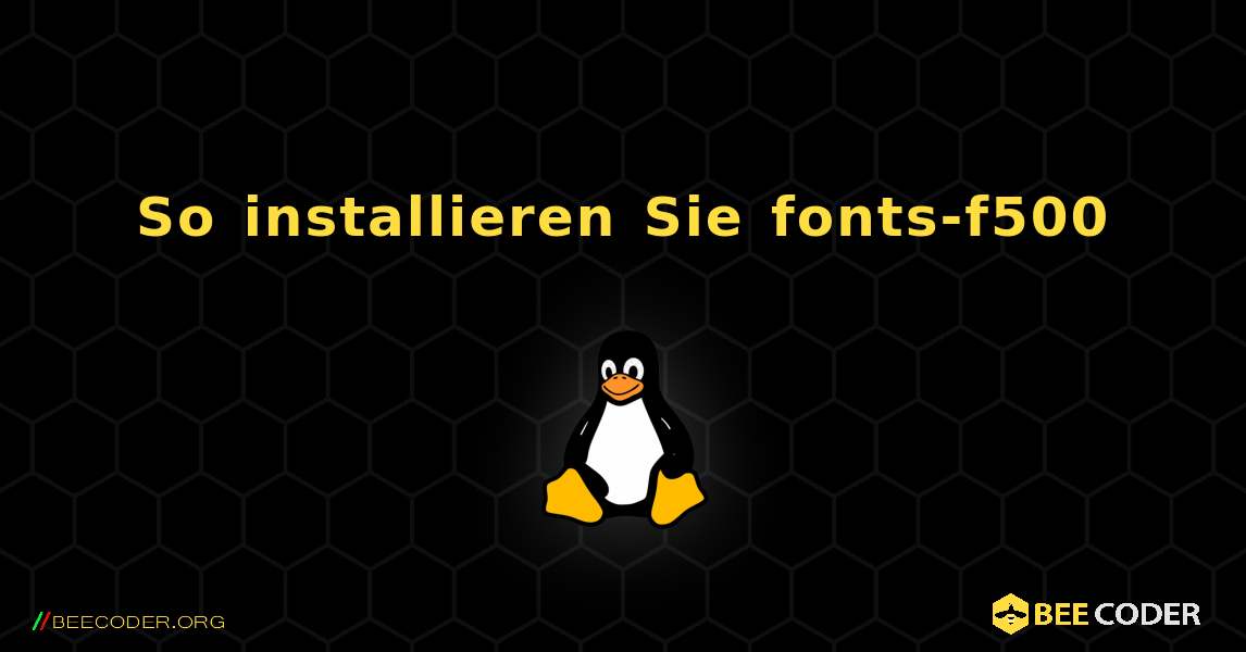 So installieren Sie fonts-f500 . Linux