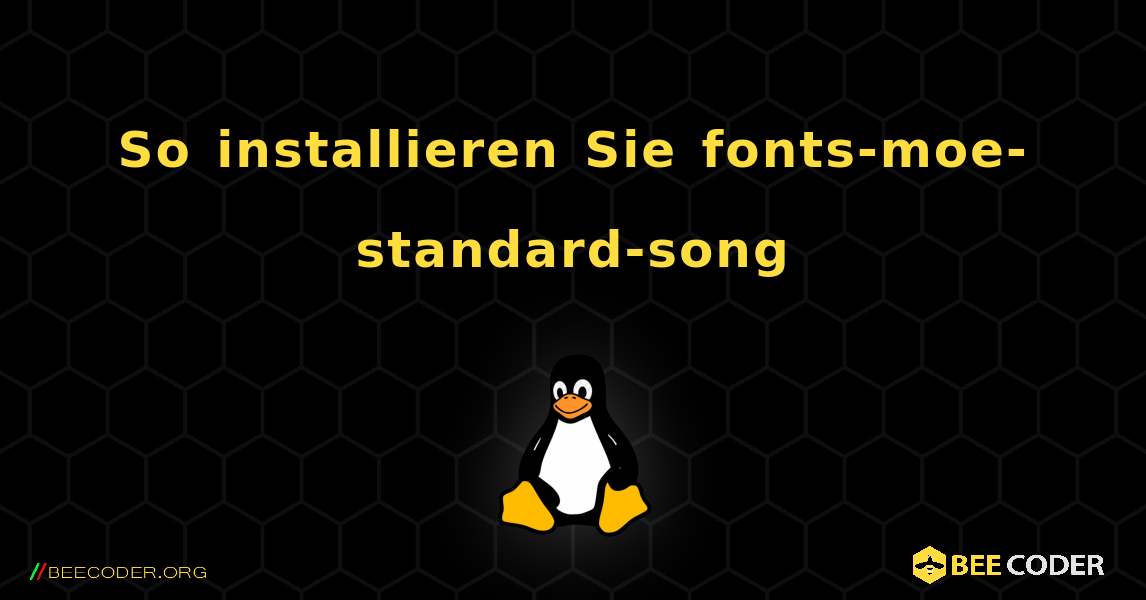 So installieren Sie fonts-moe-standard-song . Linux