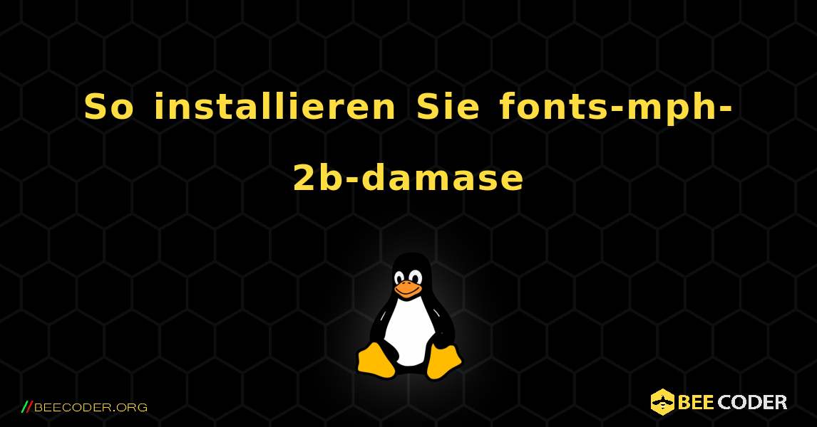 So installieren Sie fonts-mph-2b-damase . Linux