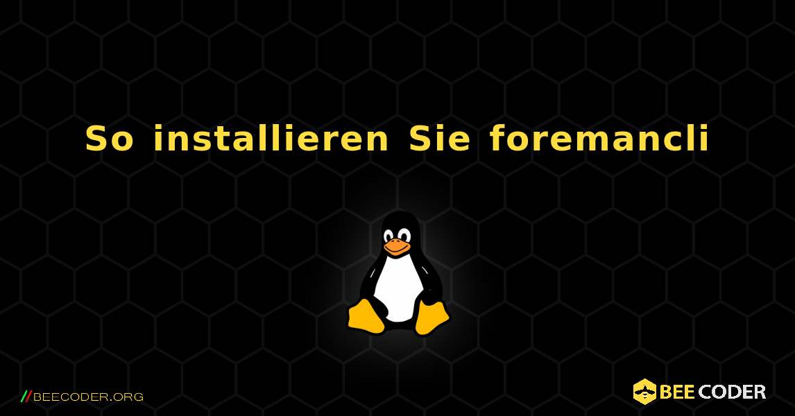 So installieren Sie foremancli . Linux