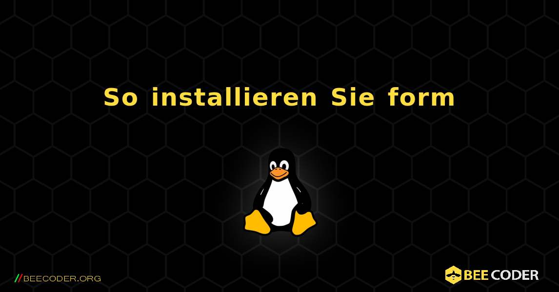 So installieren Sie form . Linux