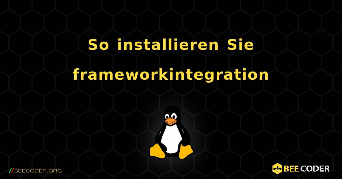 So installieren Sie frameworkintegration . Linux