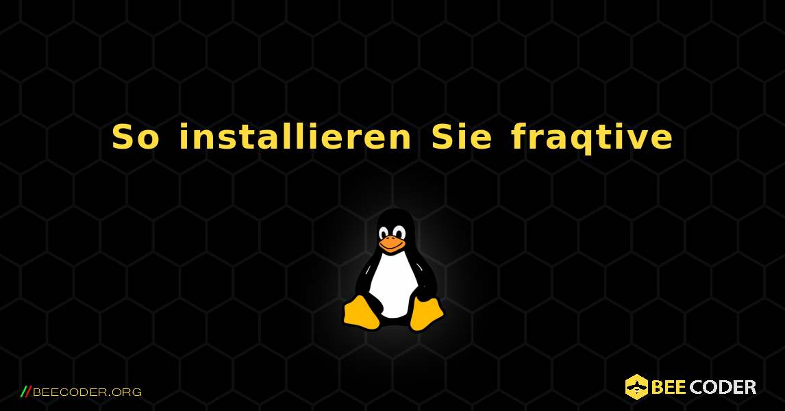 So installieren Sie fraqtive . Linux