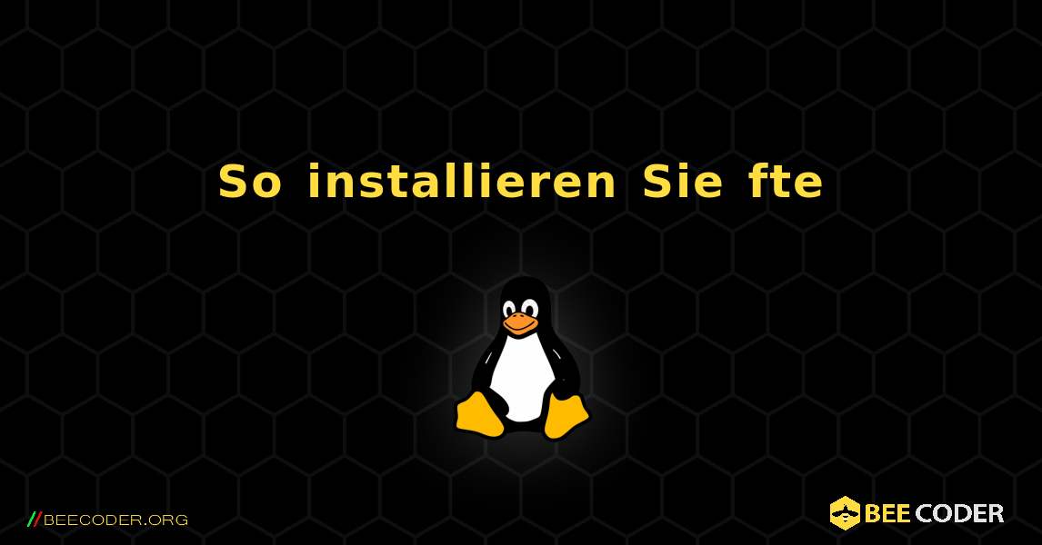 So installieren Sie fte . Linux