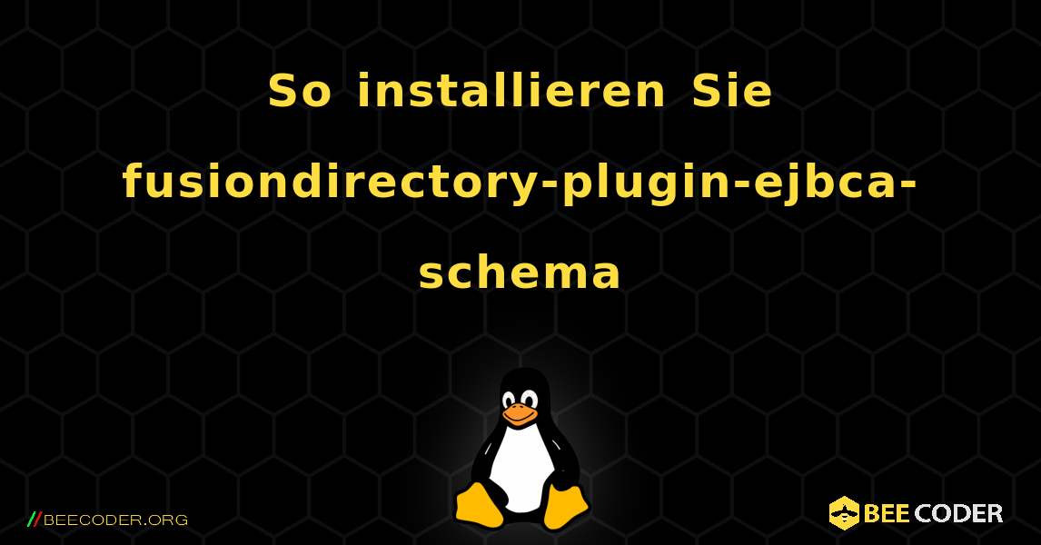 So installieren Sie fusiondirectory-plugin-ejbca-schema . Linux