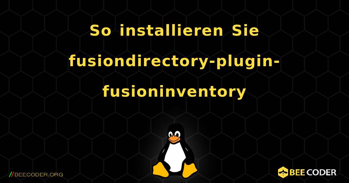 So installieren Sie fusiondirectory-plugin-fusioninventory . Linux