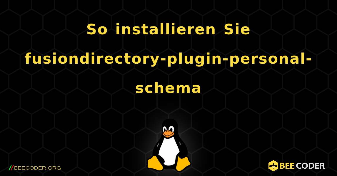 So installieren Sie fusiondirectory-plugin-personal-schema . Linux