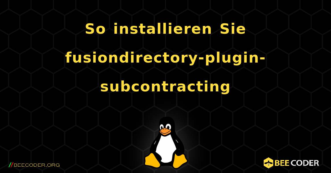 So installieren Sie fusiondirectory-plugin-subcontracting . Linux