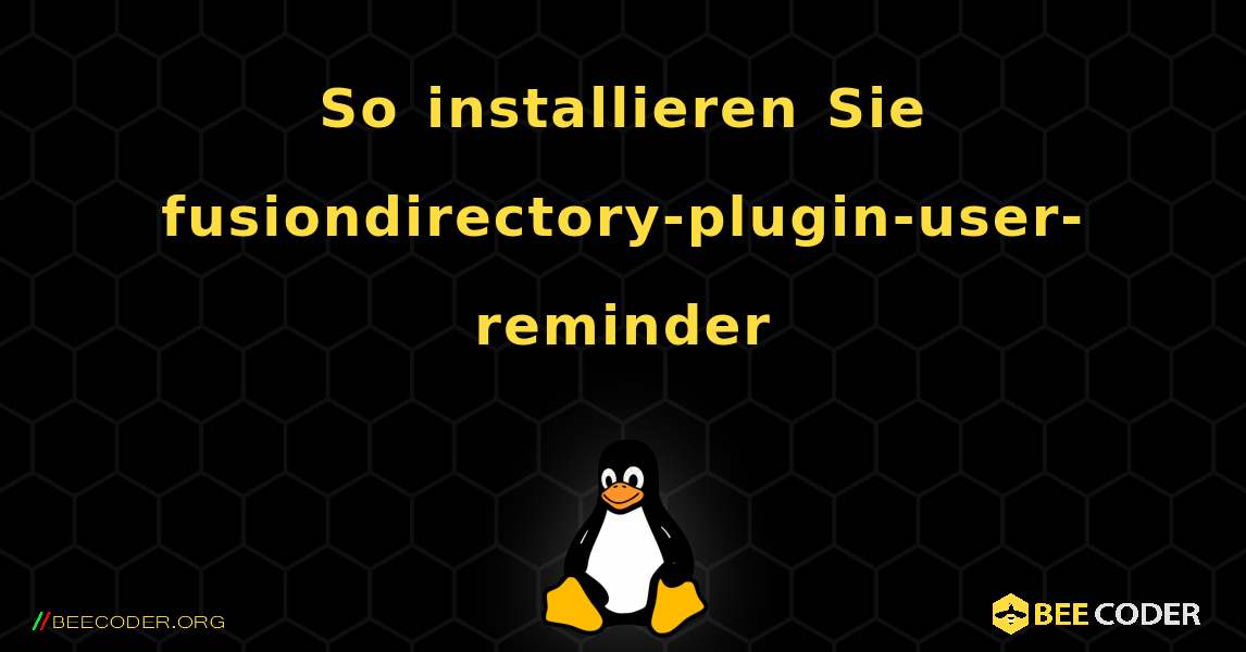 So installieren Sie fusiondirectory-plugin-user-reminder . Linux