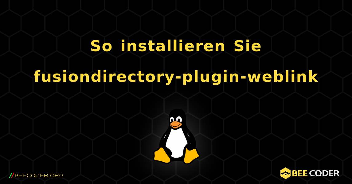 So installieren Sie fusiondirectory-plugin-weblink . Linux