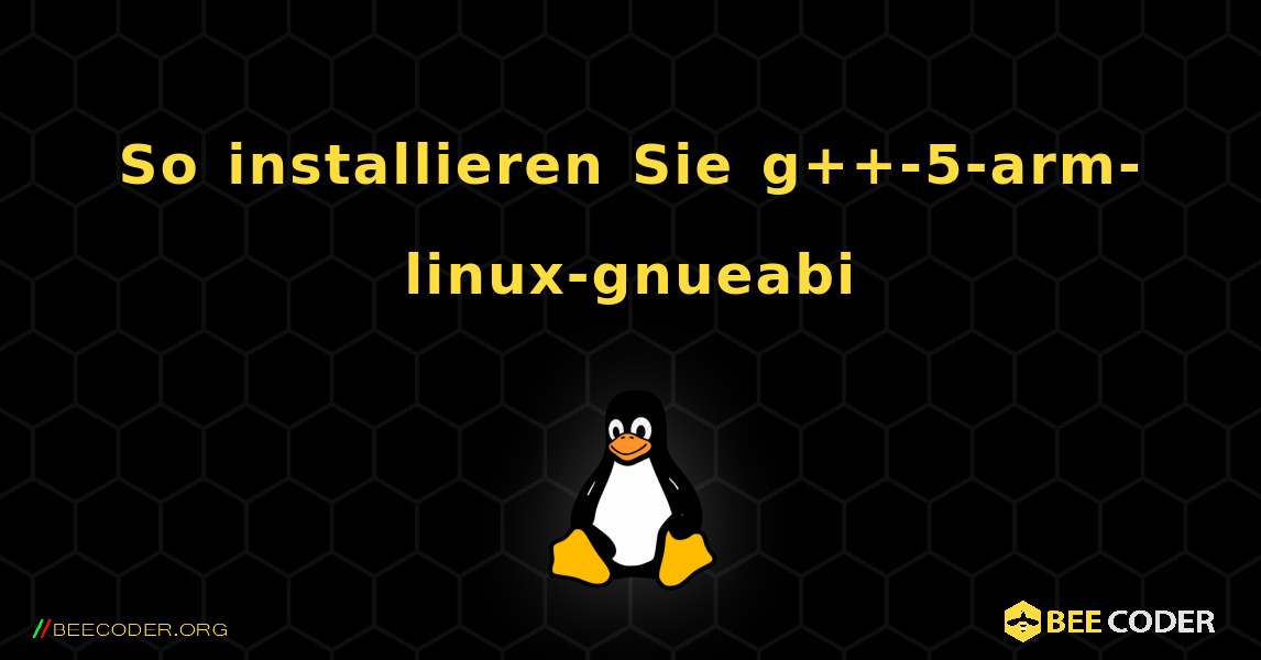 So installieren Sie g++-5-arm-linux-gnueabi . Linux