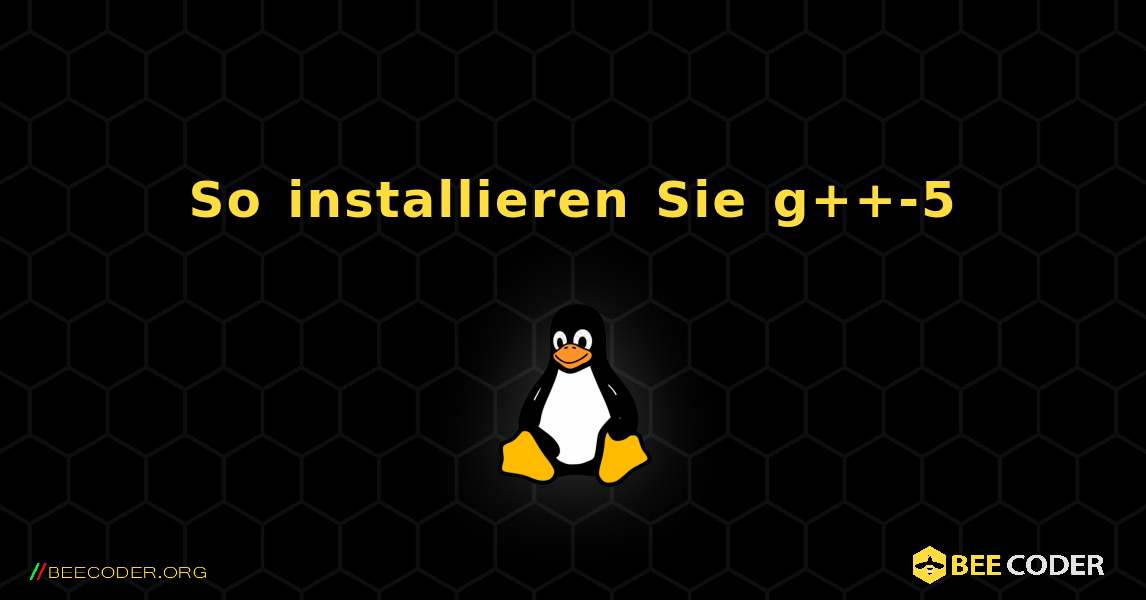 So installieren Sie g++-5 . Linux