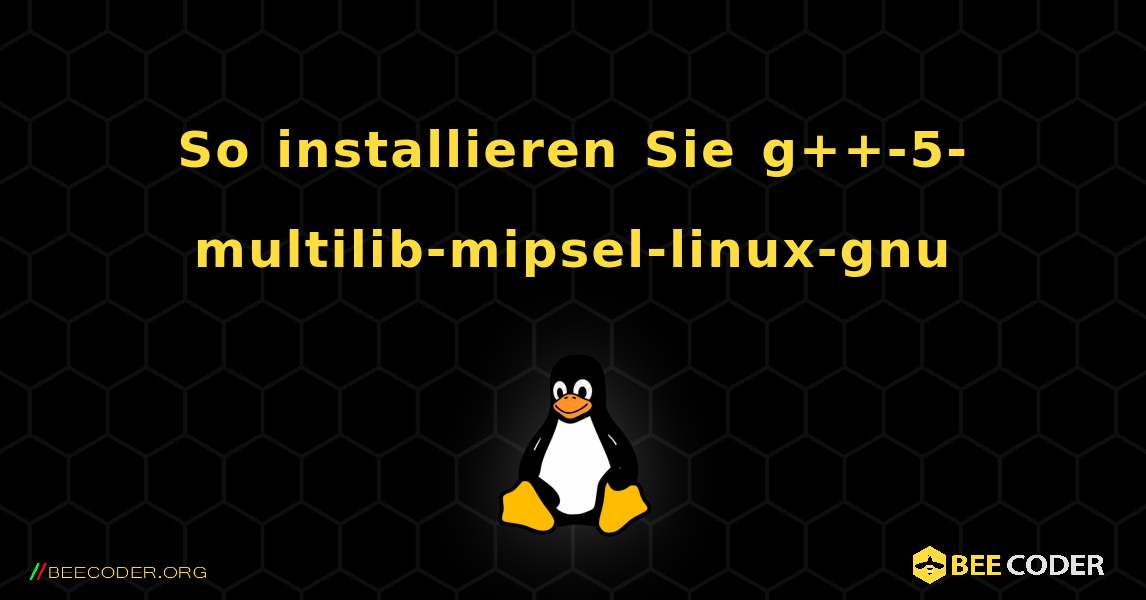 So installieren Sie g++-5-multilib-mipsel-linux-gnu . Linux