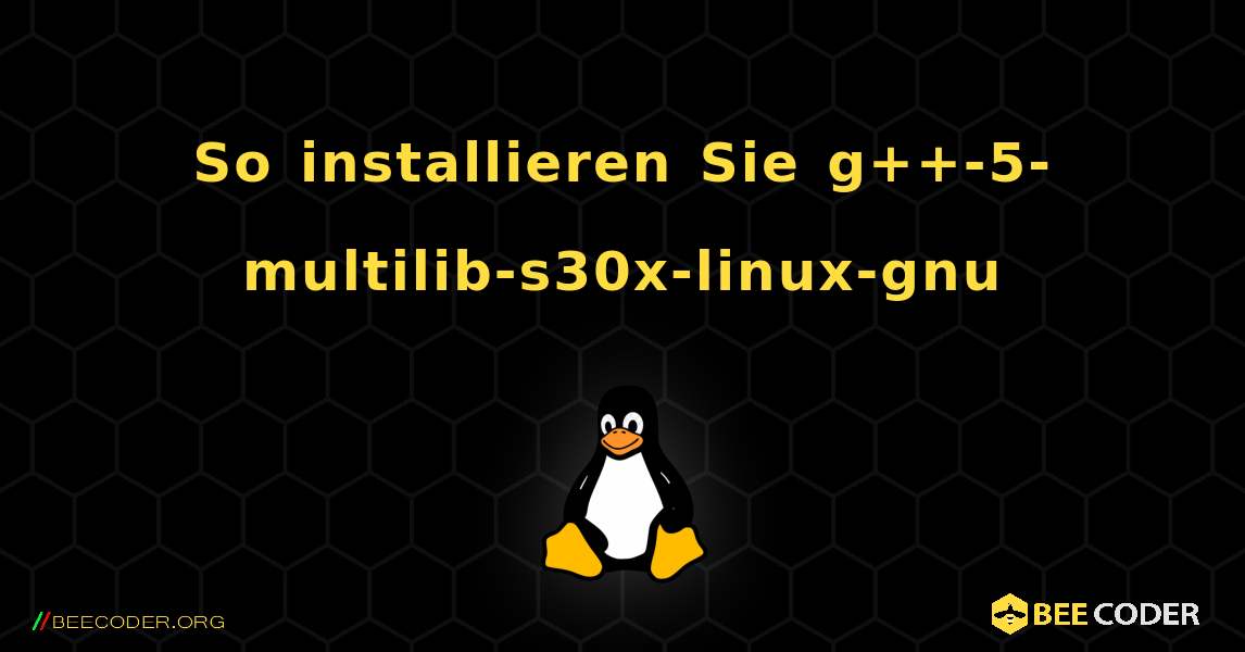 So installieren Sie g++-5-multilib-s30x-linux-gnu . Linux