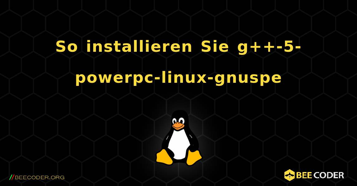 So installieren Sie g++-5-powerpc-linux-gnuspe . Linux