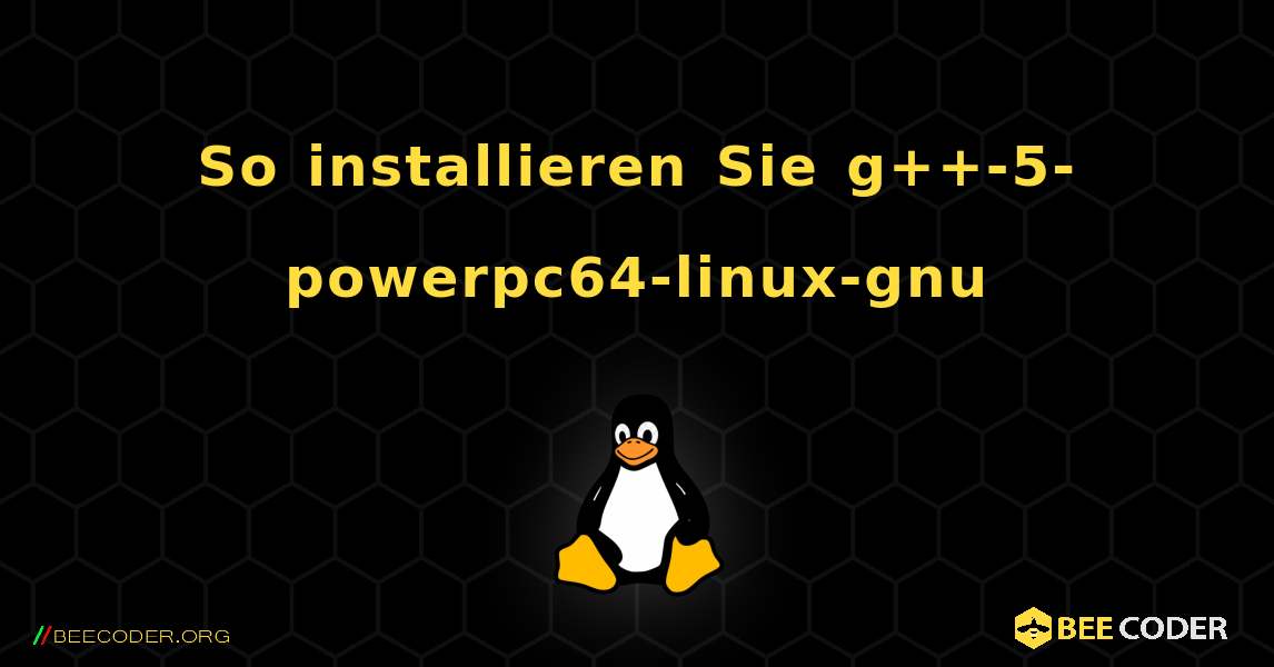 So installieren Sie g++-5-powerpc64-linux-gnu . Linux