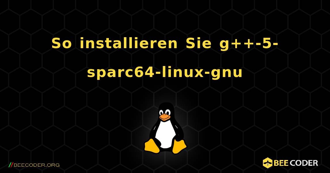 So installieren Sie g++-5-sparc64-linux-gnu . Linux