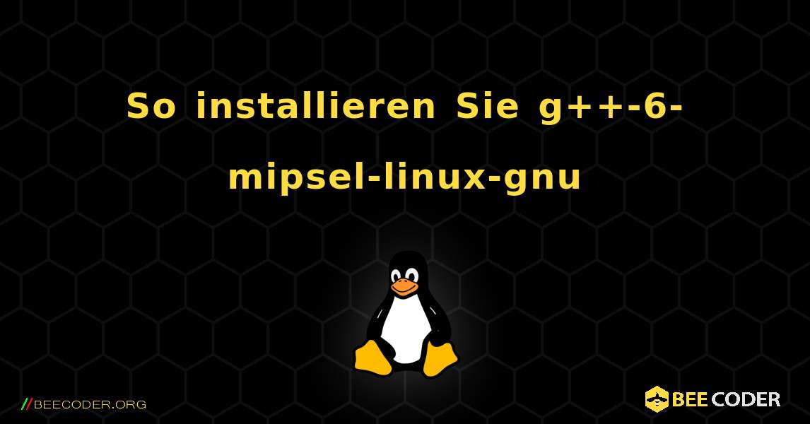 So installieren Sie g++-6-mipsel-linux-gnu . Linux