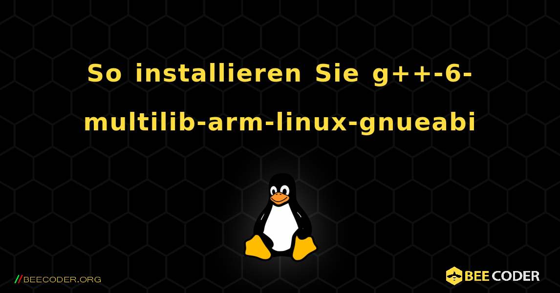 So installieren Sie g++-6-multilib-arm-linux-gnueabi . Linux