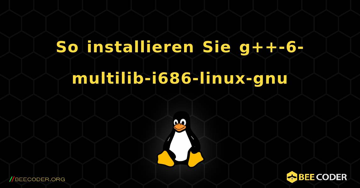 So installieren Sie g++-6-multilib-i686-linux-gnu . Linux