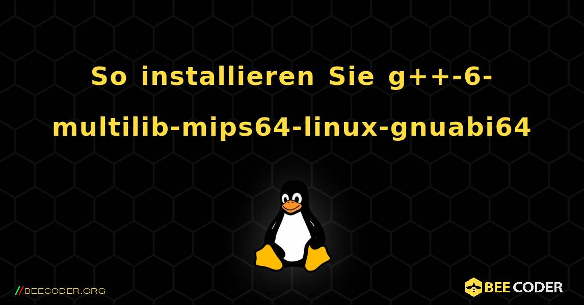 So installieren Sie g++-6-multilib-mips64-linux-gnuabi64 . Linux