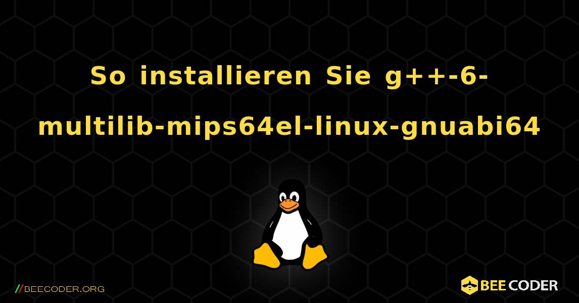 So installieren Sie g++-6-multilib-mips64el-linux-gnuabi64 . Linux