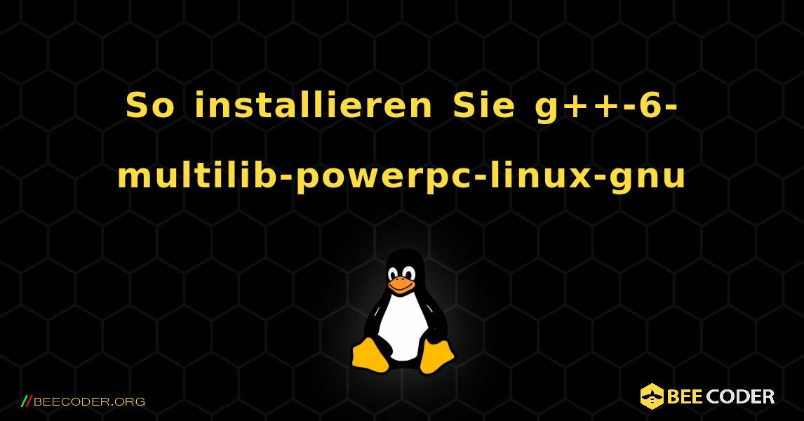 So installieren Sie g++-6-multilib-powerpc-linux-gnu . Linux