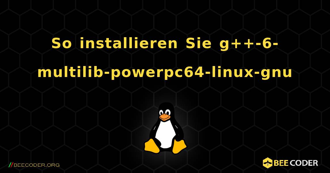 So installieren Sie g++-6-multilib-powerpc64-linux-gnu . Linux
