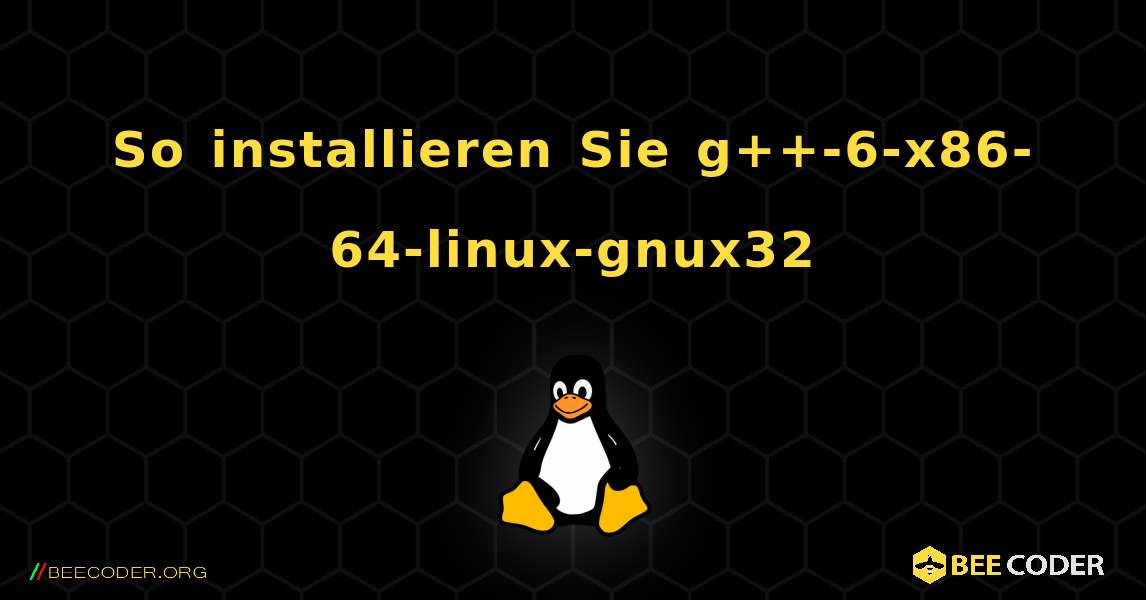 So installieren Sie g++-6-x86-64-linux-gnux32 . Linux