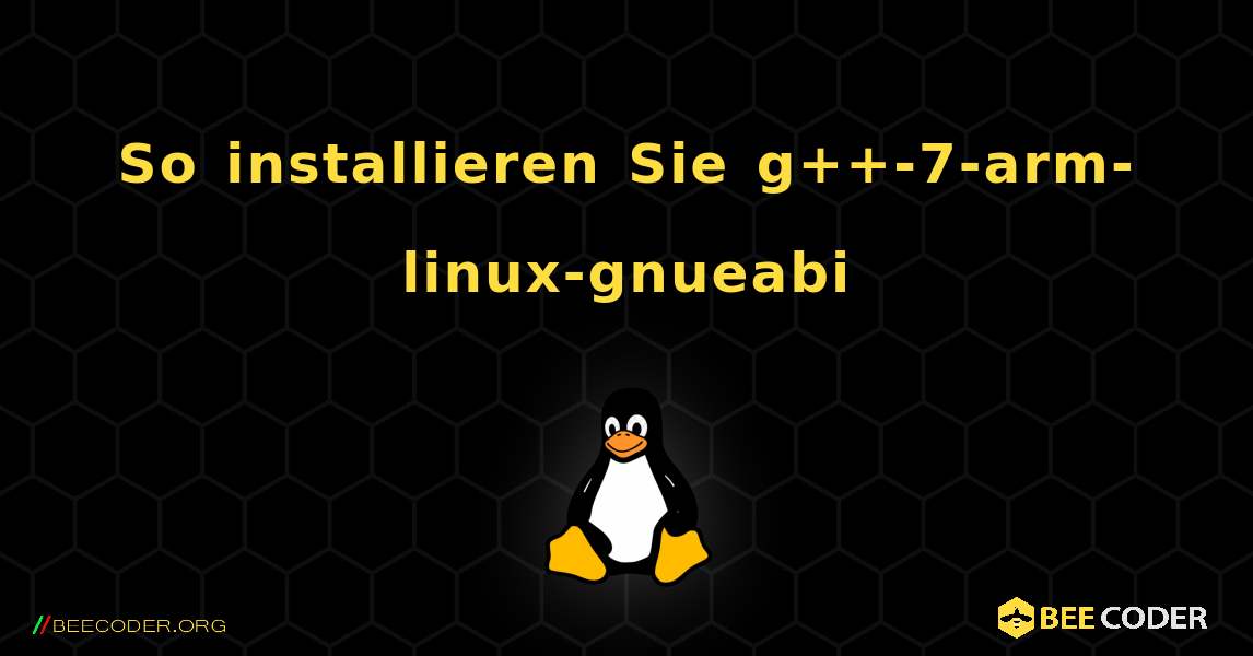 So installieren Sie g++-7-arm-linux-gnueabi . Linux