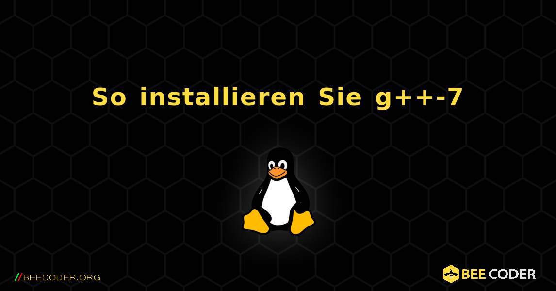 So installieren Sie g++-7 . Linux