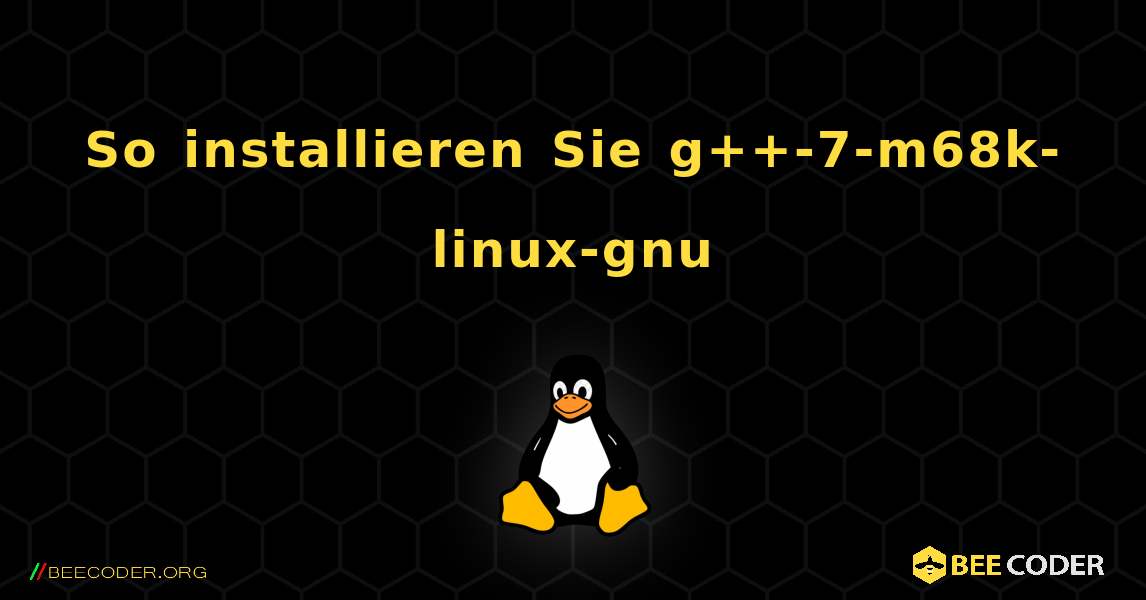 So installieren Sie g++-7-m68k-linux-gnu . Linux