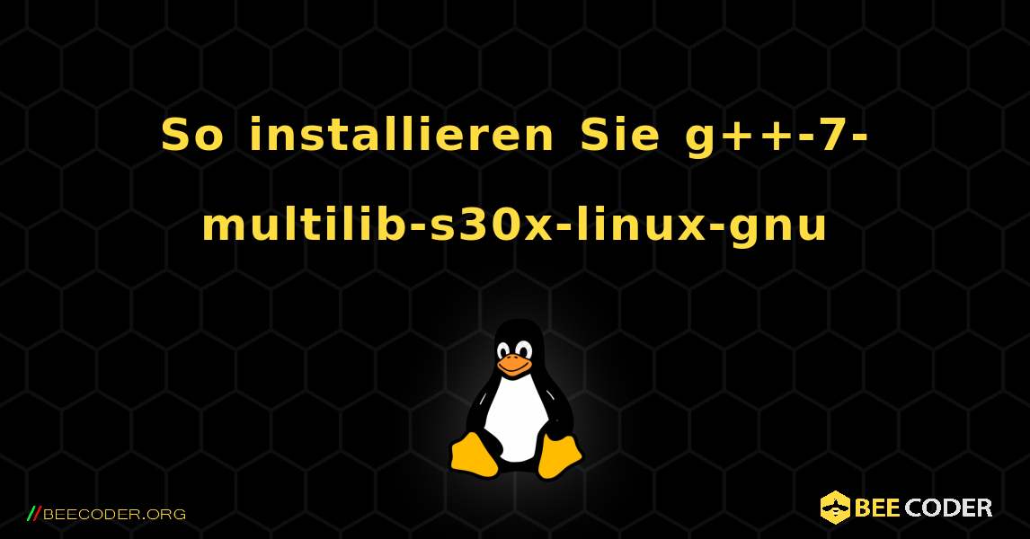 So installieren Sie g++-7-multilib-s30x-linux-gnu . Linux