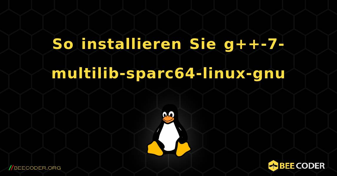 So installieren Sie g++-7-multilib-sparc64-linux-gnu . Linux