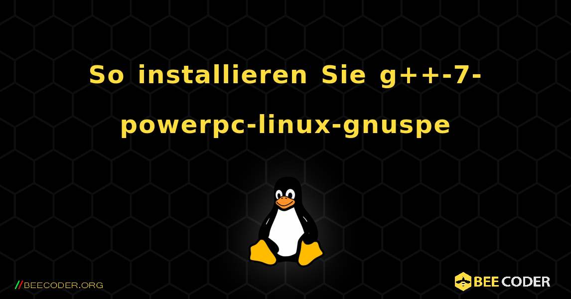 So installieren Sie g++-7-powerpc-linux-gnuspe . Linux