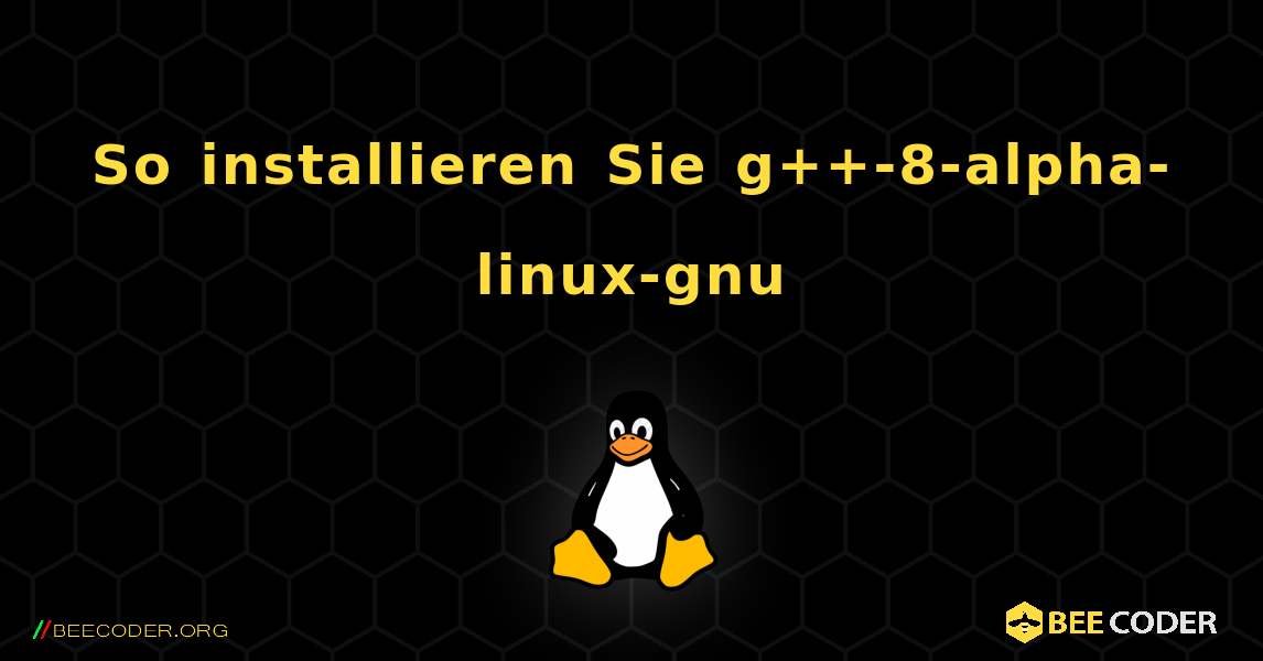 So installieren Sie g++-8-alpha-linux-gnu . Linux