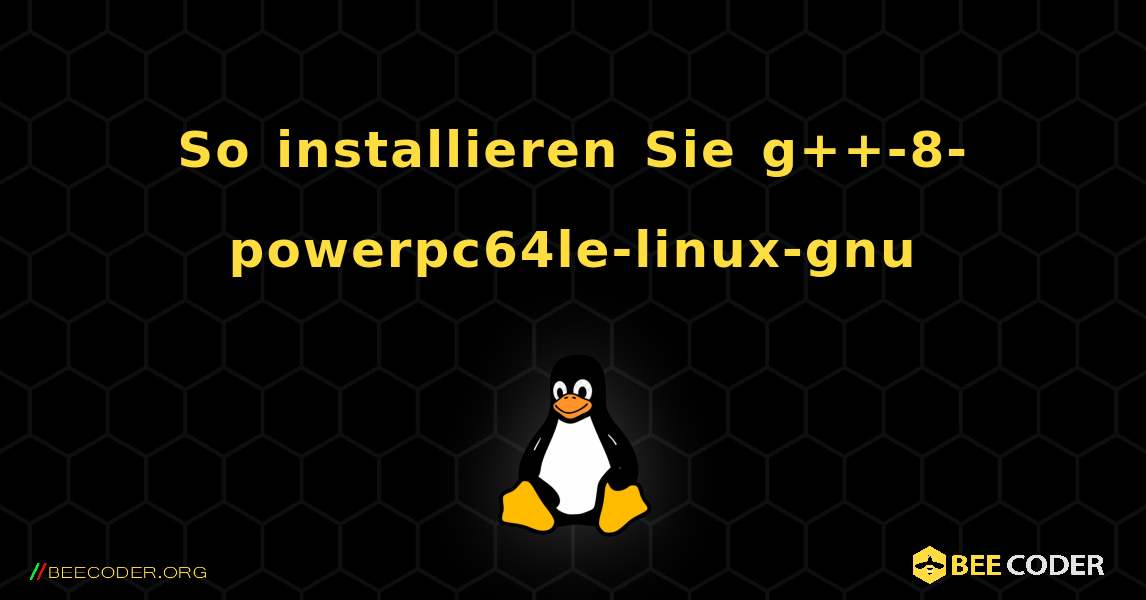 So installieren Sie g++-8-powerpc64le-linux-gnu . Linux