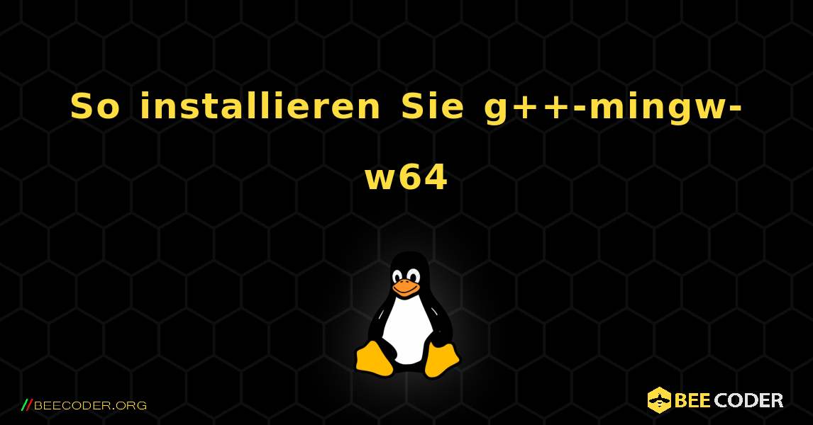 So installieren Sie g++-mingw-w64 . Linux