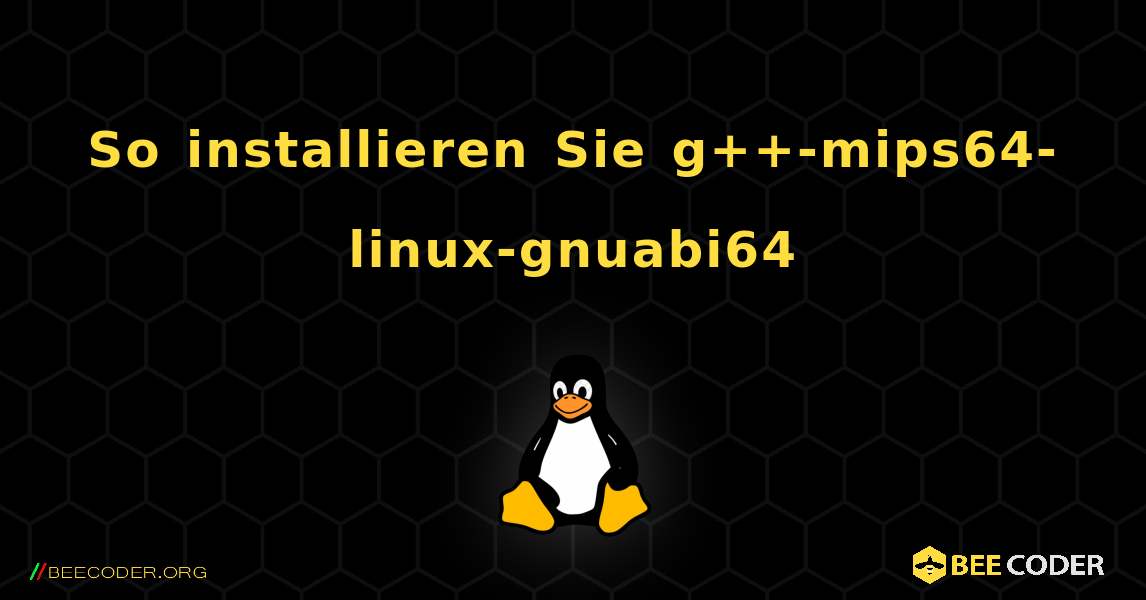 So installieren Sie g++-mips64-linux-gnuabi64 . Linux