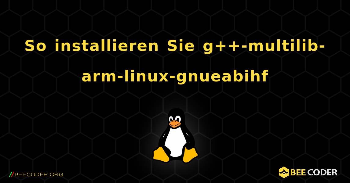 So installieren Sie g++-multilib-arm-linux-gnueabihf . Linux