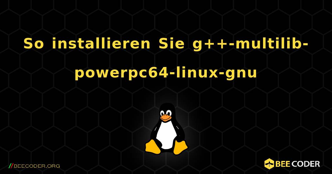 So installieren Sie g++-multilib-powerpc64-linux-gnu . Linux