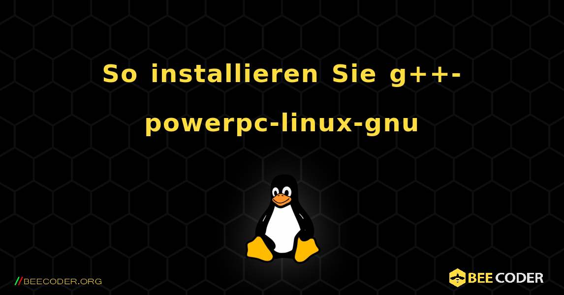 So installieren Sie g++-powerpc-linux-gnu . Linux