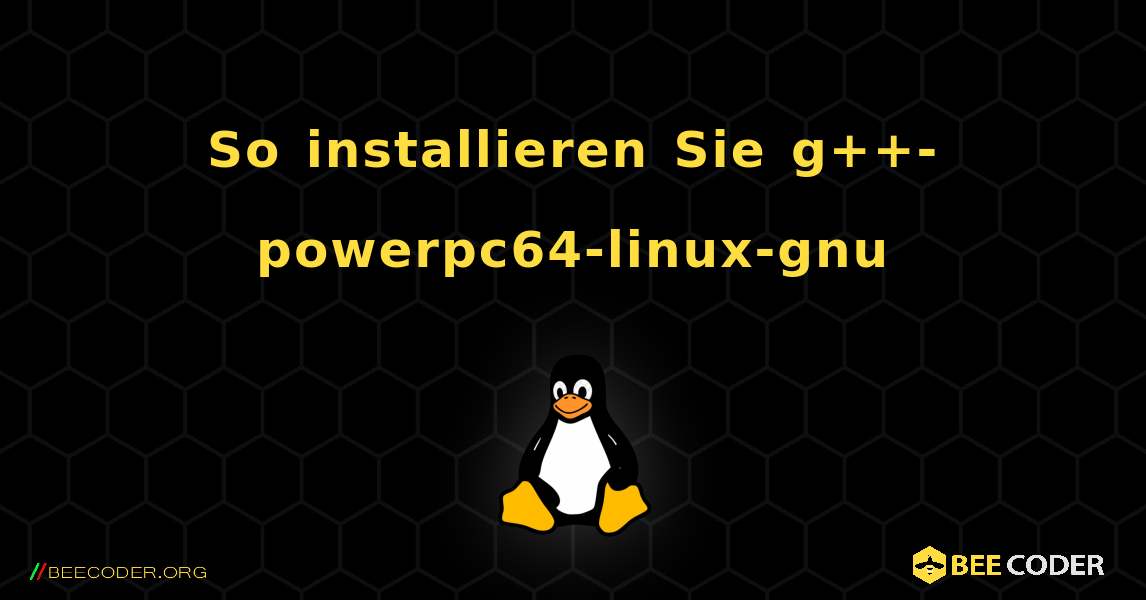 So installieren Sie g++-powerpc64-linux-gnu . Linux